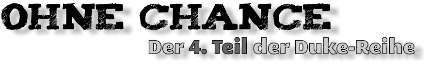 OHNE Chance                         Der 4. Teil der Duke-Reihe