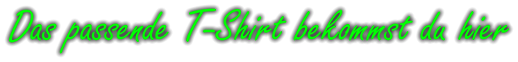 Das passende T-Shirt bekommst du hier