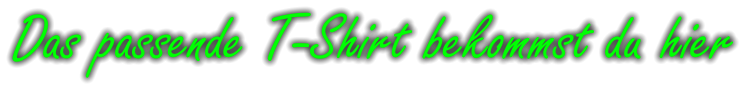 Das passende T-Shirt bekommst du hier