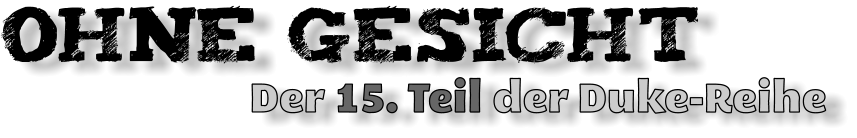 OHNE Gesicht                         Der 15. Teil der Duke-Reihe